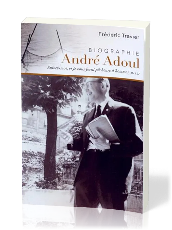 ANDRE ADOUL BIOGRAPHIE - SUIVEZ MOI ET JE VOUS FERAI PECHEURS D'HOMMES