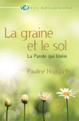 GRAINE ET LE SOL (LA) - LA PAROLE QUI LIBERE
