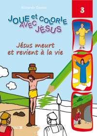 JESUS MEURT ET REVIENT A LA VIE-JOUE ET COLORIE AVEC JESUS