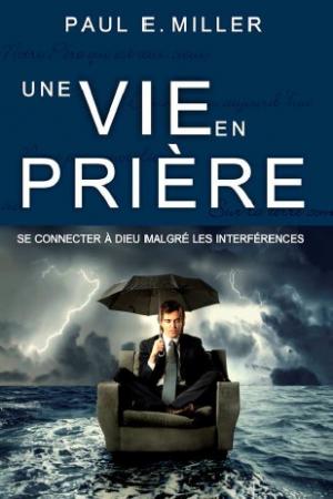 VIE EN PRIERE (UNE) - (REF: 1079) SE CONNECTER A DIEU MALGRE LES INTERFERENCES