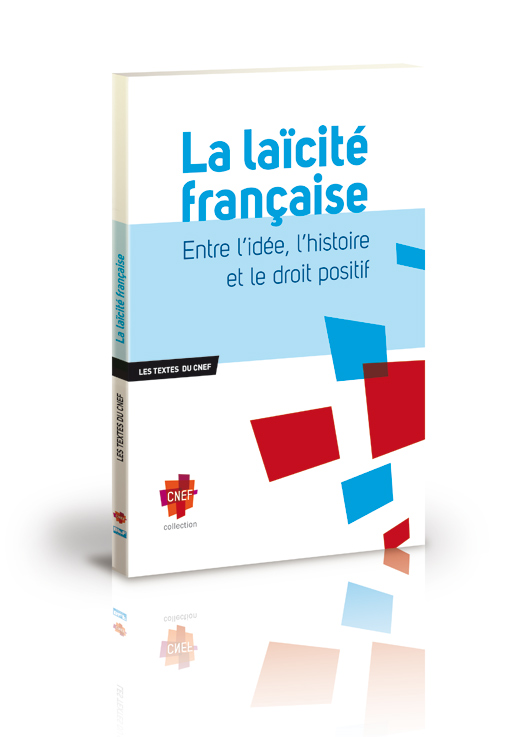 LAICITE FRANCAISE - ENTRE L'IDEE, L'HISTOIRE ET LE DROIT POSITIF