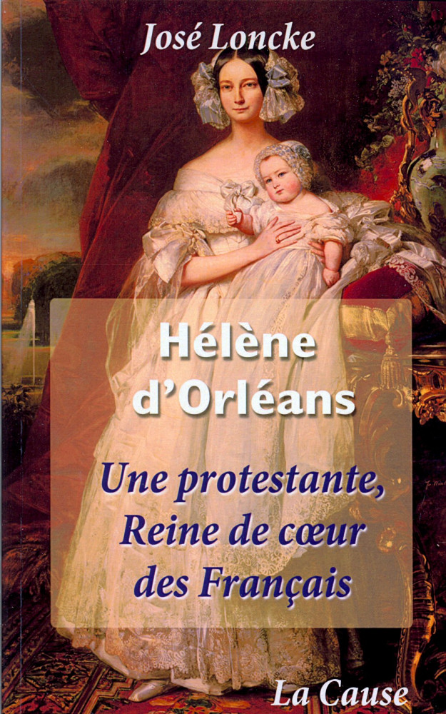 HELENE D'ORLEANS - UNE PROTESTANTE REINE DE COEUR DES FRANCAIS