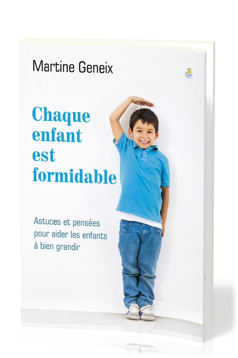 CHAQUE ENFANT EST FORMIDABLE - ASTUCES ET PENSEES POUR AIDER LES ENFNTS A BIEN GRANDIR