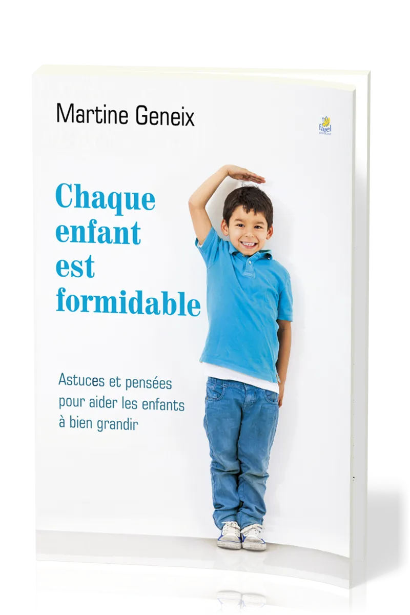 CHAQUE ENFANT EST FORMIDABLE - ASTUCES ET PENSEES POUR AIDER LES ENFNTS A BIEN GRANDIR