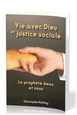 VIE AVEC DIEU ET JUSTICE SOCIALE - LE PROPHETE AMOS ET NOUS
