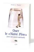 OSER LE NOTRE PERE POUR UNE PERCEE SPIRITUELLE