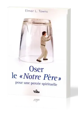 OSER LE NOTRE PERE POUR UNE PERCEE SPIRITUELLE