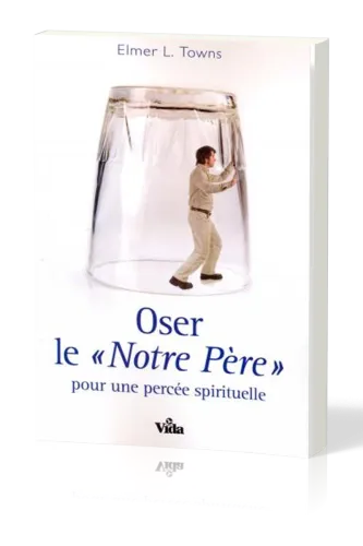 OSER LE NOTRE PERE POUR UNE PERCEE SPIRITUELLE