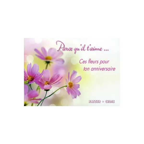 PARCE QU'IL T'AIME...  CES FLEURS POUR TON ANNIVERSAIRE
