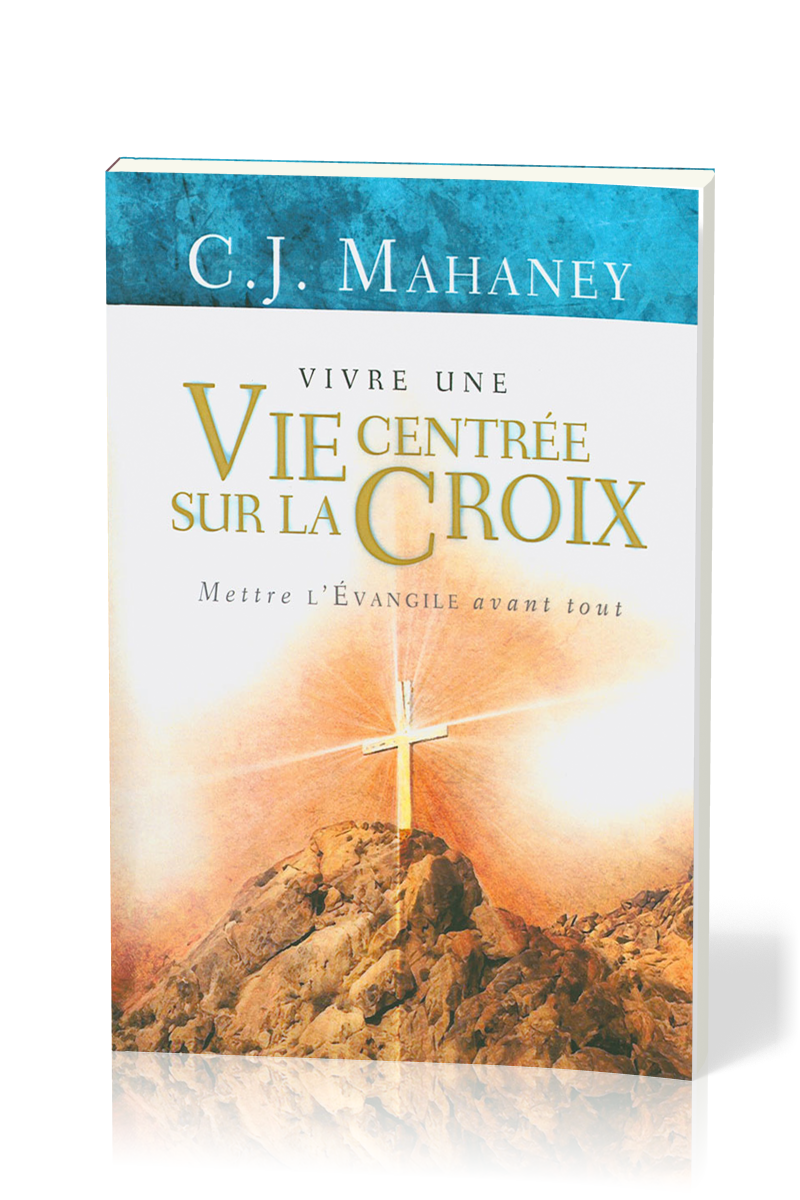 VIVRE UNE VIE CENTREE SUR LA CROIX - METTRE L'EVANGILE AVANT TOUT