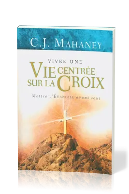 VIVRE UNE VIE CENTREE SUR LA CROIX - METTRE L'EVANGILE AVANT TOUT