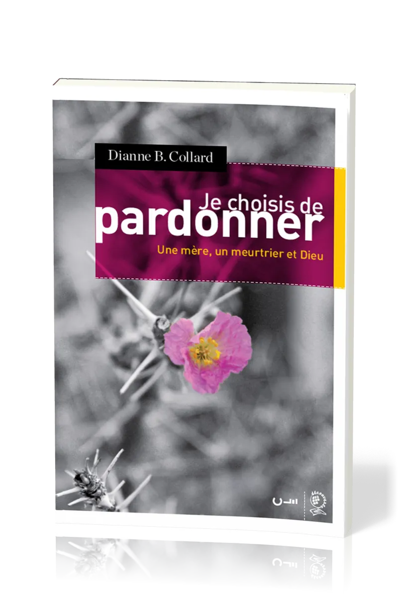 JE CHOISIS DE PARDONNER - UNE MERE, UN MEURTRIER ET DIEU