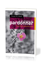 JE CHOISIS DE PARDONNER - UNE MERE, UN MEURTRIER ET DIEU