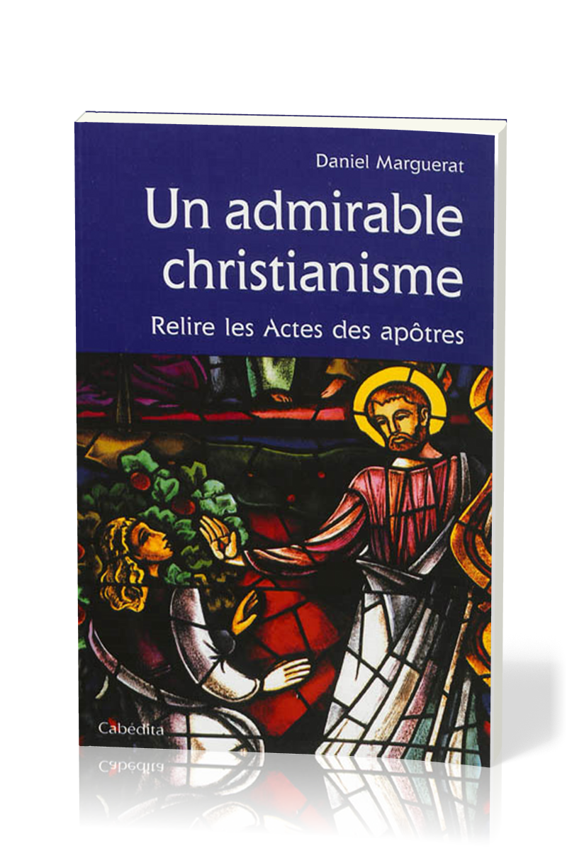 UN ADMIRABLE CHRISTIANISME - RELIRE LES ACTES DES APOTRES