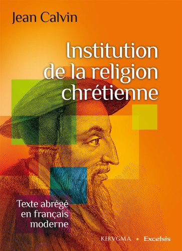 INSTITUTION CHRETIENNE (L') - EDITION ABREGEE EN FRANCAIS MODERNE