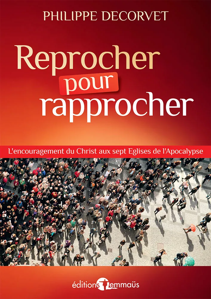 REPROCHER POUR RAPPROCHER - L'ENCOURAGEMENT DU CHRIST AUX SEPT EGLISES DE L'APOCALYPSE