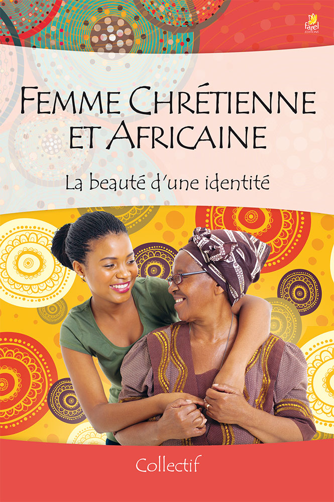 FEMME CHRETIENNE ET AFRICAINE - LA BEAUTE D’UNE IDENTITE