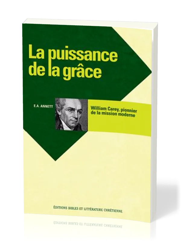 PUISSANCE DE LA GRACE WILLIAM CAREY PIONNIER DE LA MISSION MODERNE
