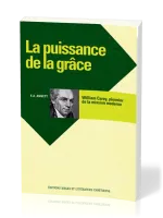 PUISSANCE DE LA GRACE WILLIAM CAREY PIONNIER DE LA MISSION MODERNE