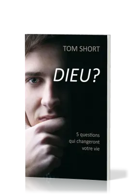 DIEU ? 5 QUESTIONS QUI CHANGERONT VOTRE VIE