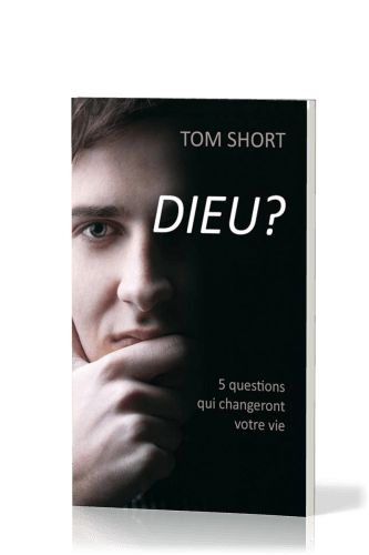 DIEU ? 5 QUESTIONS QUI CHANGERONT VOTRE VIE