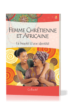 FEMME CHRETIENNE ET AFRICAINE - LA BEAUTE D’UNE IDENTITE