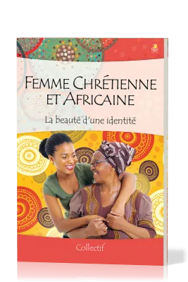 FEMME CHRETIENNE ET AFRICAINE - LA BEAUTE D’UNE IDENTITE