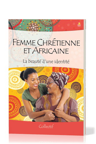 FEMME CHRETIENNE ET AFRICAINE - LA BEAUTE D’UNE IDENTITE