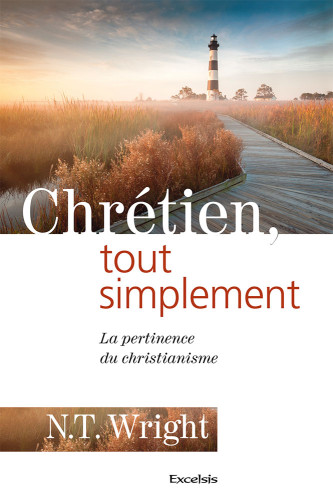 CHRETIEN TOUT SIMPLEMENT - LA PERTINENCE DU CHRISTIANISME