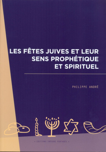 FETES JUIVES ET LEUR SENS PROPHETIQUE ET SPIRITUEL (LES)