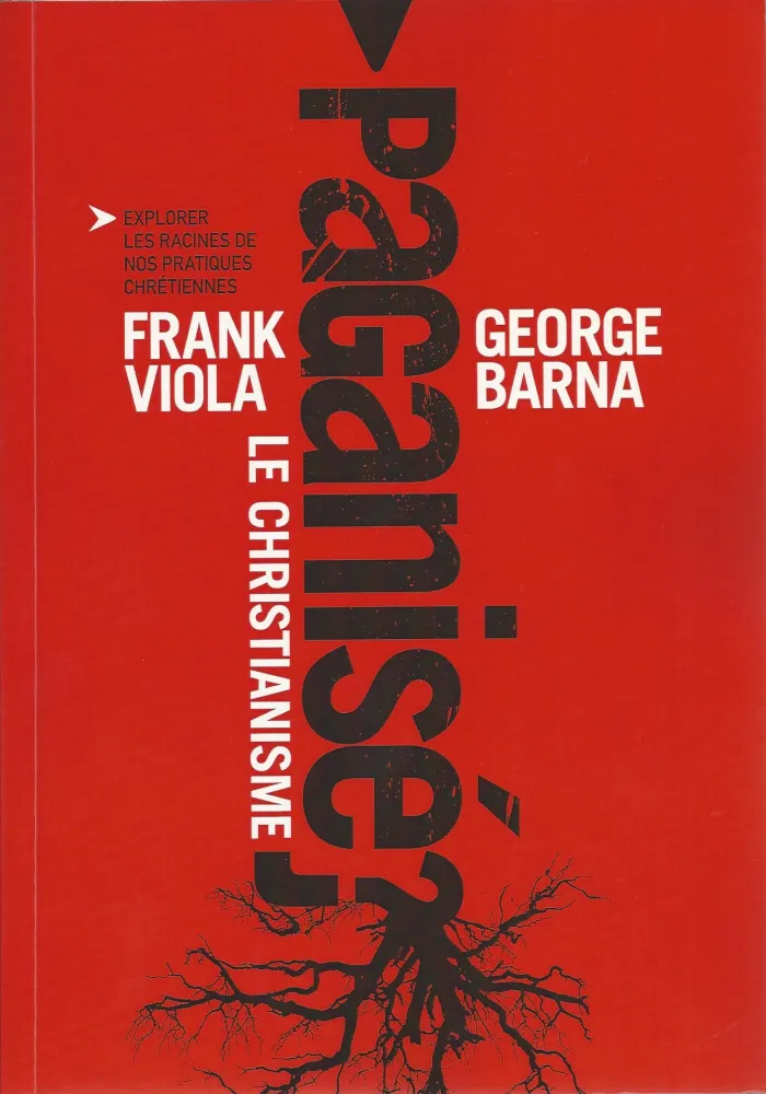 CHRISTIANISME PAGANISE (LE) - EXPLORER LES RACINES DE NOS PRATIQUES CHRETIENNES