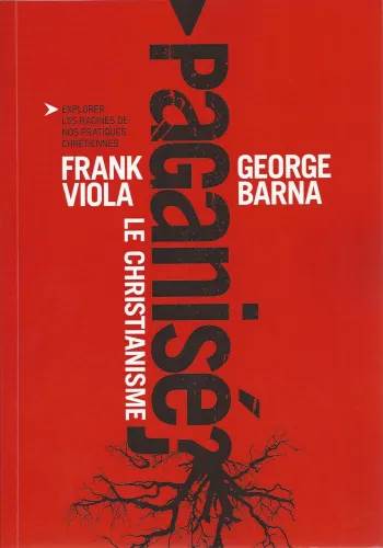 CHRISTIANISME PAGANISE (LE) - EXPLORER LES RACINES DE NOS PRATIQUES CHRETIENNES