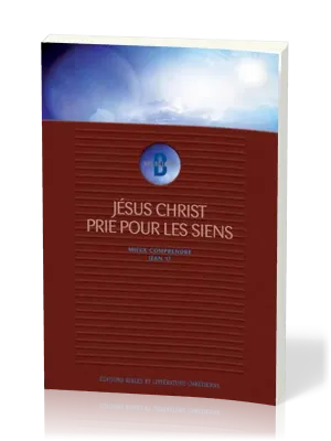 JESUS CHRIST PRIE POUR LES SIENS MIEUX COMPRENDRE JEAN 17