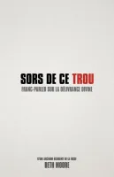 SORS DE CE TROU - (REF:1117)  FRANC PARLER SUR LA DELIVRANCE DIVINE