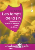TEMPS DE LA FIN (LES) - ENLEVEMENT DE L'EGLISE ET SECONDE VENUE DE CHRIST