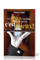 SERVIR DIEU C'EST BIEN, BIEN LE SERVIR C'EST MIEUX