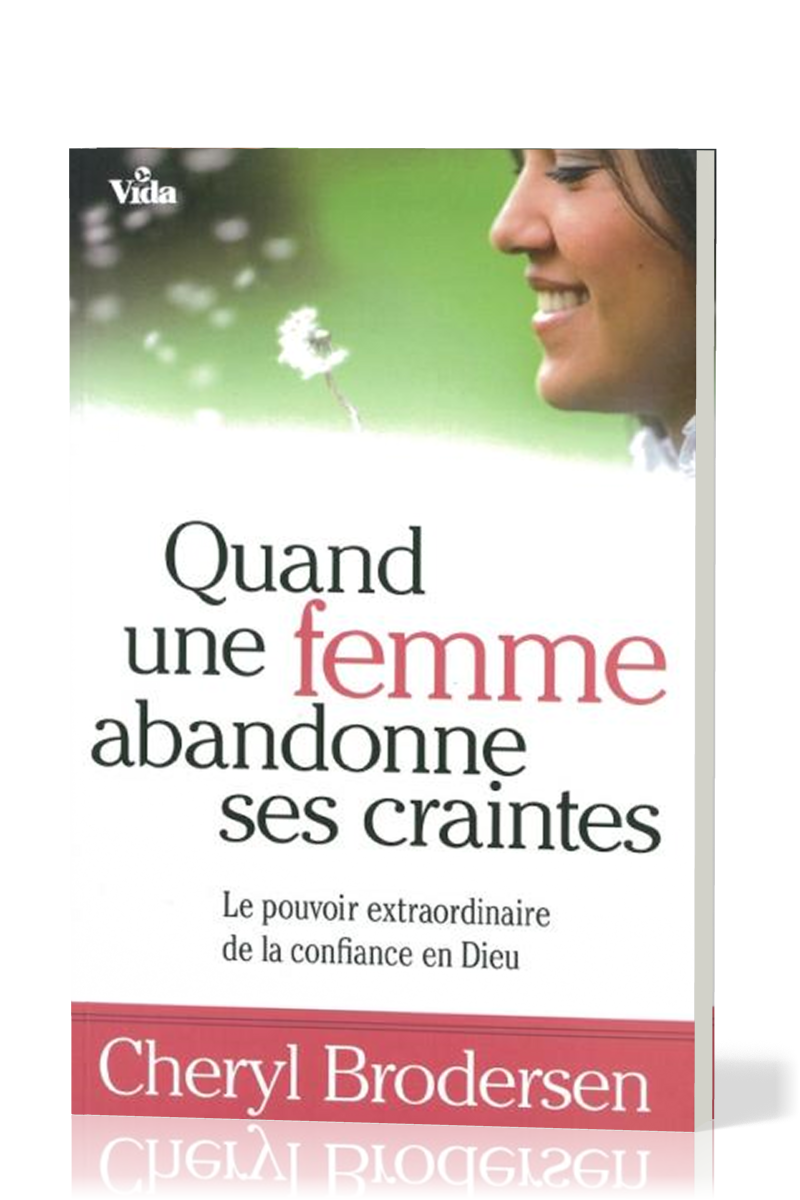 QUAND UNE FEMME ABANDONNE SES CRAINTES - LE POUVOIR EXTRAORDINAIRE DE LA CONFIANCE EN DIEU