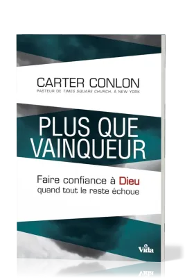 PLUS QUE VAINQUEUR - FAIRE CONFIANCE A DIEU QUAND TOUT LE RESTE ECHOUE