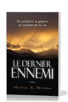 DERNIER ENNEMI (LE) - SE PREPARER A GAGNER LE COMBAT DE LA VIE