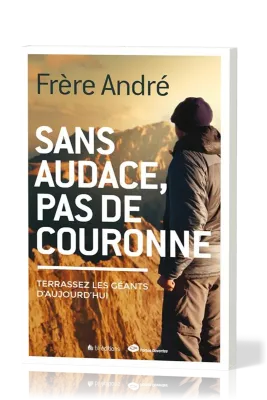 SANS AUDACE, PAS DE COURONNE - TERRASSEZ LES GEANTS D'AUJOURD'HUI