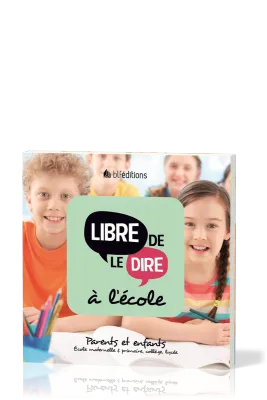 LIBRE DE LE DIRE A L'ECOLE - PARENTS ET ENFANTS (ECOLE MATERNELLE ET PRIMAIRE, COLLEGE, LYCEE)