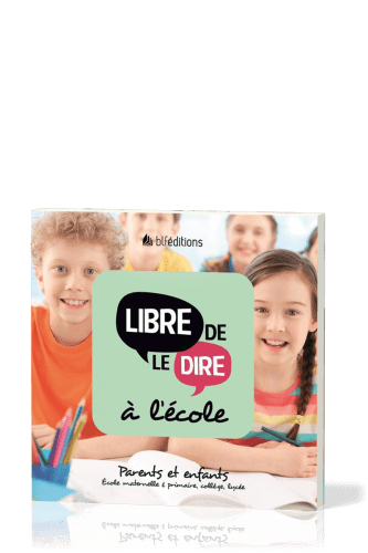 LIBRE DE LE DIRE A L'ECOLE - PARENTS ET ENFANTS (ECOLE MATERNELLE ET PRIMAIRE, COLLEGE, LYCEE)