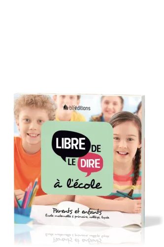 LIBRE DE LE DIRE A L'ECOLE - PARENTS ET ENFANTS (ECOLE MATERNELLE ET PRIMAIRE, COLLEGE, LYCEE)