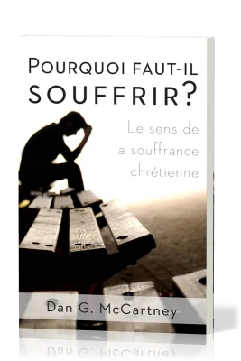 POURQUOI FAUT-IL SOUFFRIR - LE SENS DE LA SOUFFRANCE CHRETIENNE