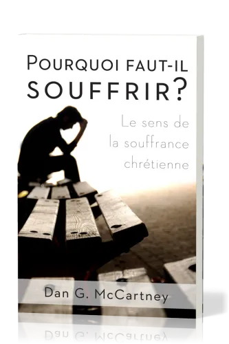 POURQUOI FAUT-IL SOUFFRIR - LE SENS DE LA SOUFFRANCE CHRETIENNE