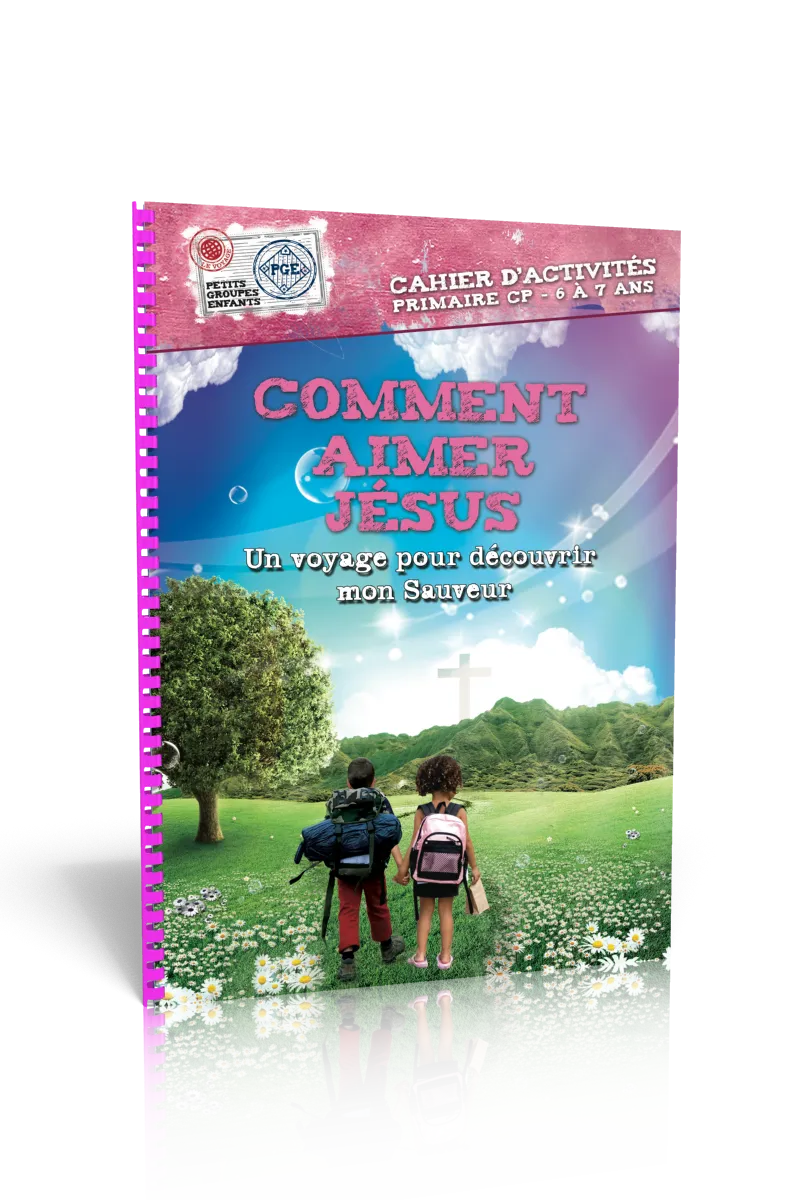 COMMENT AIMER JESUS, CAHIER D'ACTIVITES - UN VOYAGE POUR DECOUVRIR MON SAUVEUR - PRIMAIRE CP 6-7 ANS