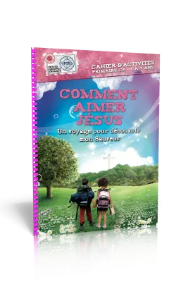 COMMENT AIMER JESUS, CAHIER D'ACTIVITES - UN VOYAGE POUR DECOUVRIR MON SAUVEUR - PRIMAIRE CP 6-7 ANS