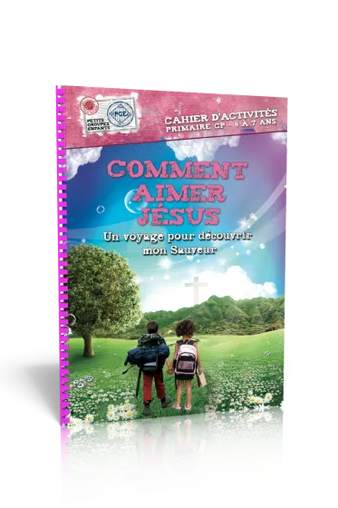 COMMENT AIMER JESUS, CAHIER D'ACTIVITES - UN VOYAGE POUR DECOUVRIR MON SAUVEUR - PRIMAIRE CP 6-7 ANS