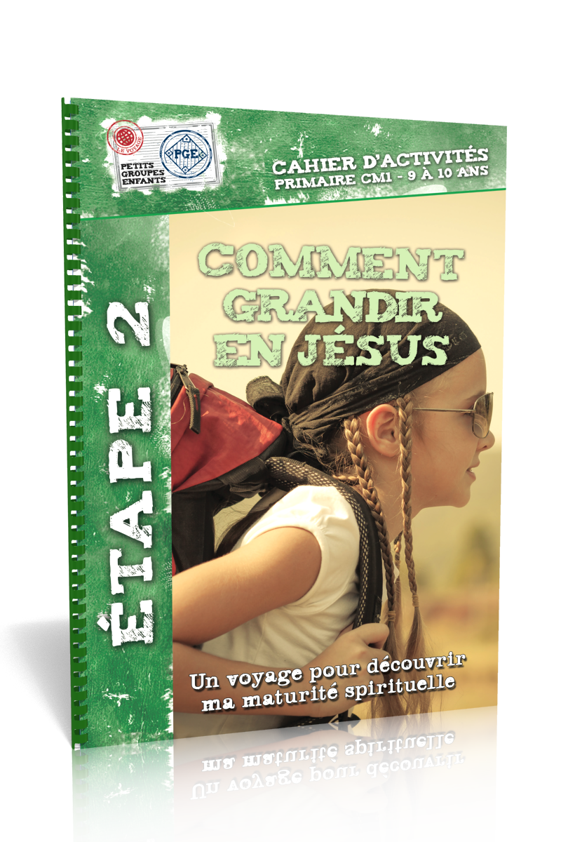 COMMENT GRANDIR EN JESUS CAHIER D'ACTIVITES - ETAPE 2 UN VOYAGE POUR DECOUVRIR MA MATURITE SPIRITUEL