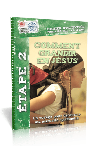 COMMENT GRANDIR EN JESUS CAHIER D'ACTIVITES - ETAPE 2 UN VOYAGE POUR DECOUVRIR MA MATURITE SPIRITUEL